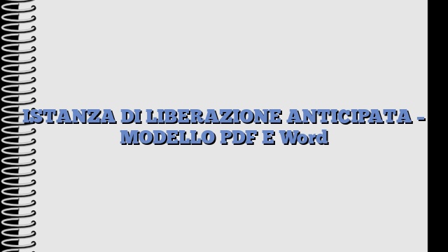 ISTANZA DI LIBERAZIONE ANTICIPATA – MODELLO PDF E Word