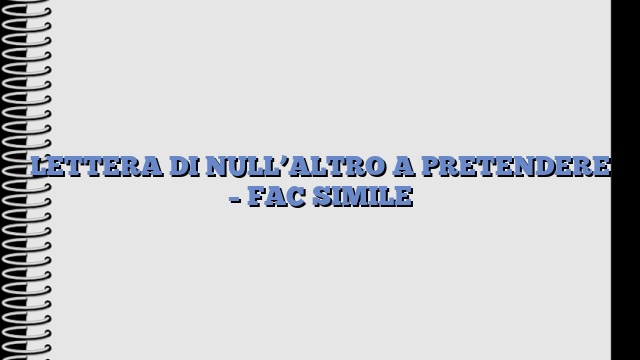 LETTERA DI NULL’ALTRO A PRETENDERE – FAC SIMILE