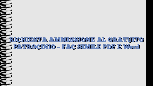 RICHIESTA AMMISSIONE AL GRATUITO PATROCINIO – FAC SIMILE PDF E Word