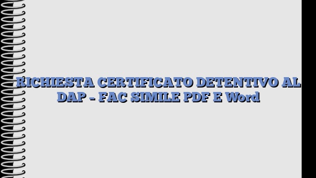 RICHIESTA CERTIFICATO DETENTIVO AL DAP – FAC SIMILE PDF E Word