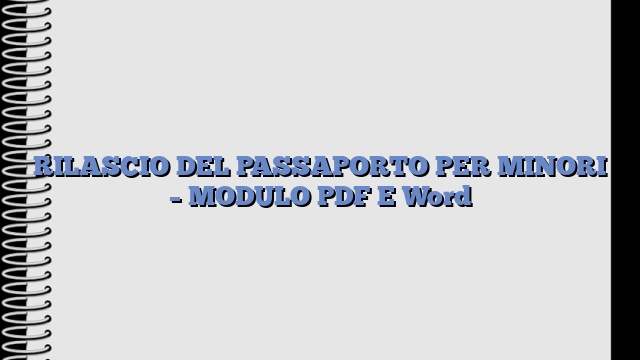 RILASCIO DEL PASSAPORTO PER MINORI – MODULO PDF E Word