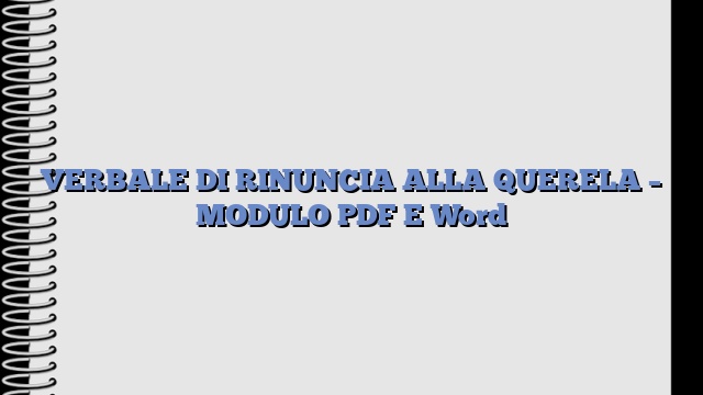 VERBALE DI RINUNCIA ALLA QUERELA – MODULO PDF E Word