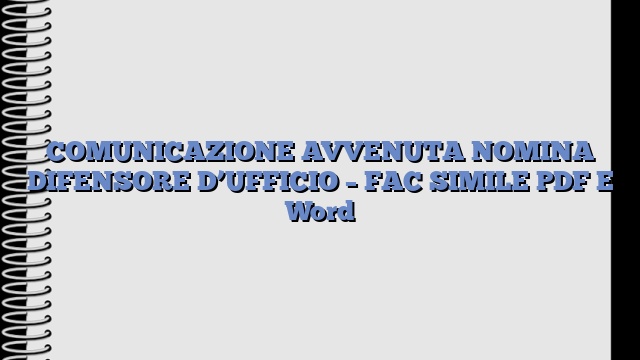 COMUNICAZIONE AVVENUTA NOMINA DIFENSORE D’UFFICIO – FAC SIMILE PDF E Word