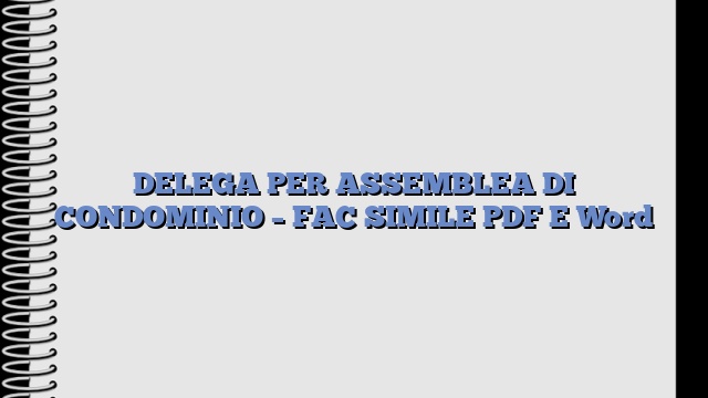 DELEGA PER ASSEMBLEA DI CONDOMINIO – FAC SIMILE PDF E Word