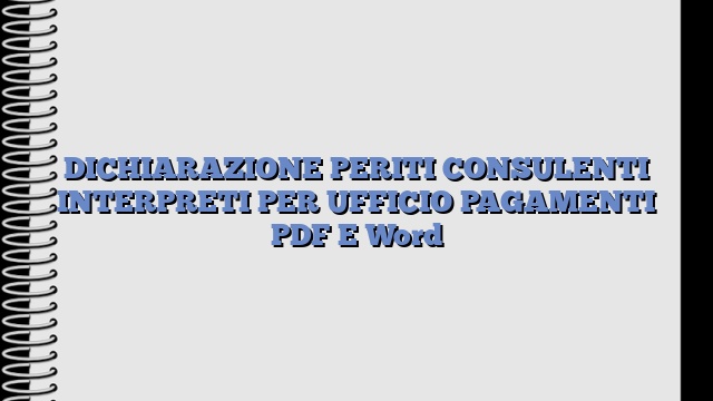 DICHIARAZIONE PERITI CONSULENTI INTERPRETI PER UFFICIO PAGAMENTI PDF E Word