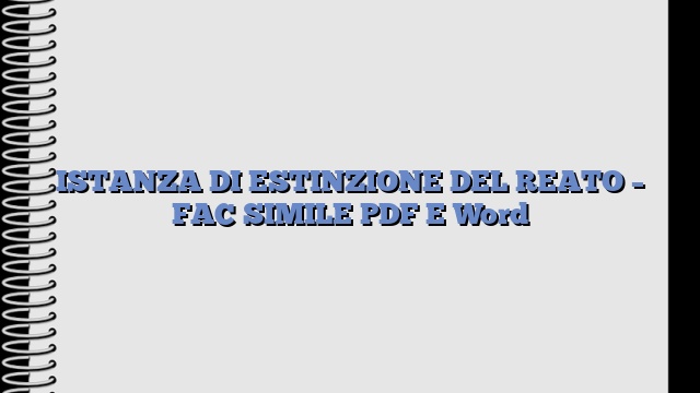 ISTANZA DI ESTINZIONE DEL REATO – FAC SIMILE PDF E Word