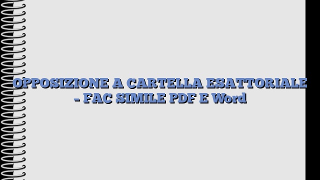 OPPOSIZIONE A CARTELLA ESATTORIALE – FAC SIMILE PDF E Word