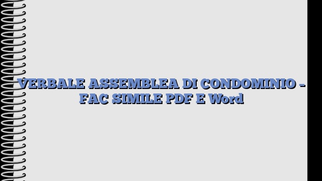 VERBALE ASSEMBLEA DI CONDOMINIO – FAC SIMILE PDF E Word