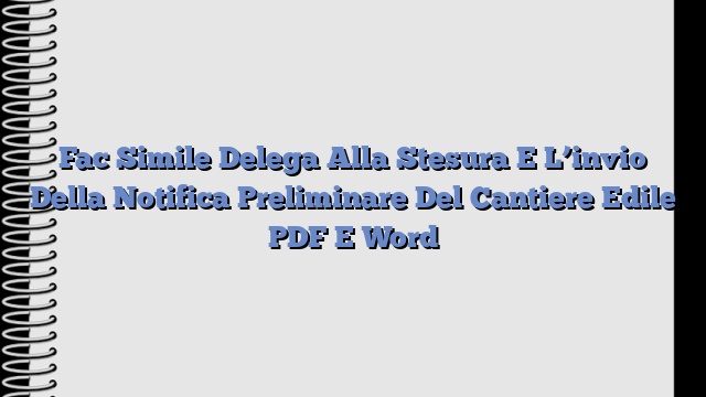 Fac Simile Delega Alla Stesura E L’invio Della Notifica Preliminare Del Cantiere Edile PDF E Word