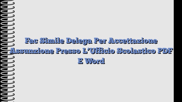 Fac Simile Delega Per Accettazione Assunzione Presso L’Ufficio Scolastico PDF E Word