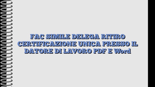 FAC SIMILE DELEGA RITIRO CERTIFICAZIONE UNICA PRESSO IL DATORE DI LAVORO PDF E Word