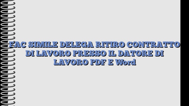 FAC SIMILE DELEGA RITIRO CONTRATTO DI LAVORO PRESSO IL DATORE DI LAVORO PDF E Word