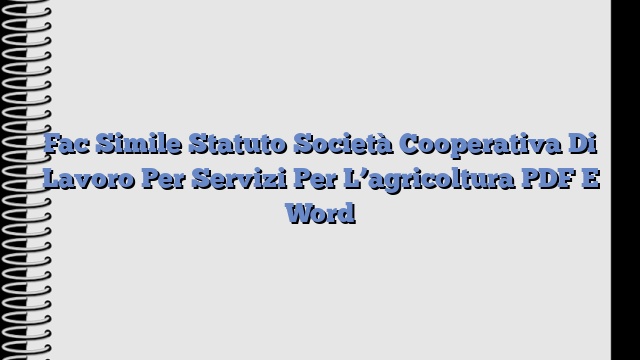 Fac Simile Statuto Società Cooperativa Di Lavoro Per Servizi Per L’agricoltura PDF E Word