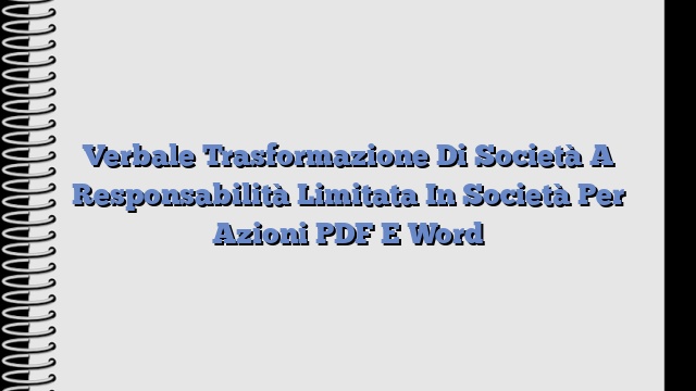 Verbale Trasformazione Di Società A Responsabilità Limitata In Società Per Azioni PDF E Word