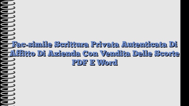 Fac-simile Scrittura Privata Autenticata Di Affitto Di Azienda Con Vendita Delle Scorte PDF E Word