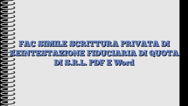 FAC SIMILE SCRITTURA PRIVATA DI REINTESTAZIONE FIDUCIARIA DI QUOTA DI S.R.L. PDF E Word