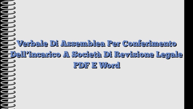 Verbale Di Assemblea Per Conferimento Dell’incarico A Società Di Revisione Legale PDF E Word