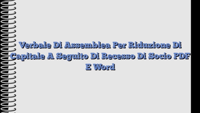 Verbale Di Assemblea Per Riduzione Di Capitale A Seguito Di Recesso Di Socio PDF E Word