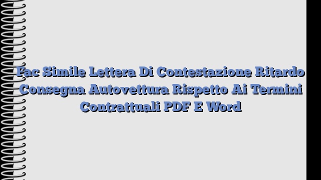 Fac Simile Lettera Di Contestazione Ritardo Consegna Autovettura Rispetto Ai Termini Contrattuali PDF E Word