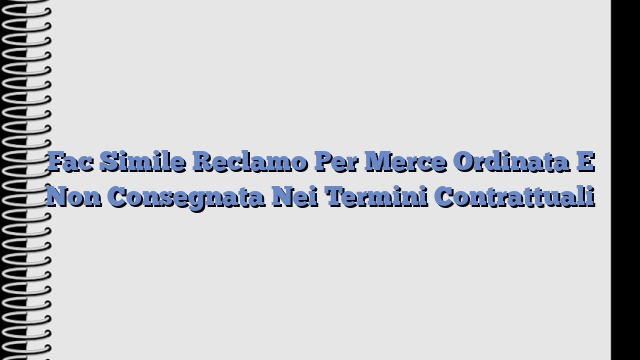 Fac Simile Reclamo Per Merce Ordinata E Non Consegnata Nei Termini Contrattuali