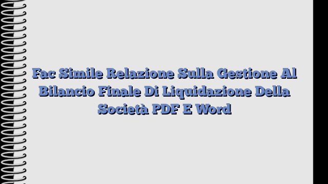 Fac Simile Relazione Sulla Gestione Al Bilancio Finale Di Liquidazione Della Società PDF E Word