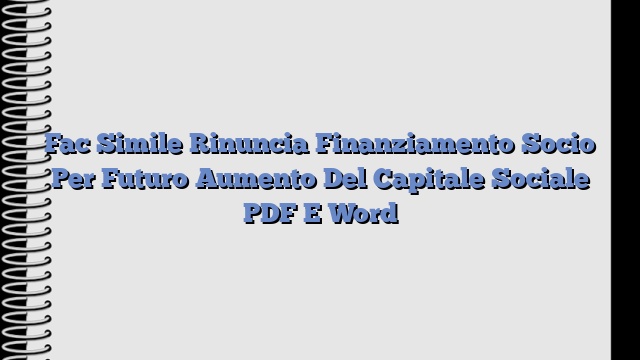 Fac Simile Rinuncia Finanziamento Socio Per Futuro Aumento Del Capitale Sociale PDF E Word