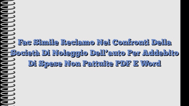 Fac Simile Reclamo Nei Confronti Della Società Di Noleggio Dell’auto Per Addebito Di Spese Non Pattuite PDF E Word