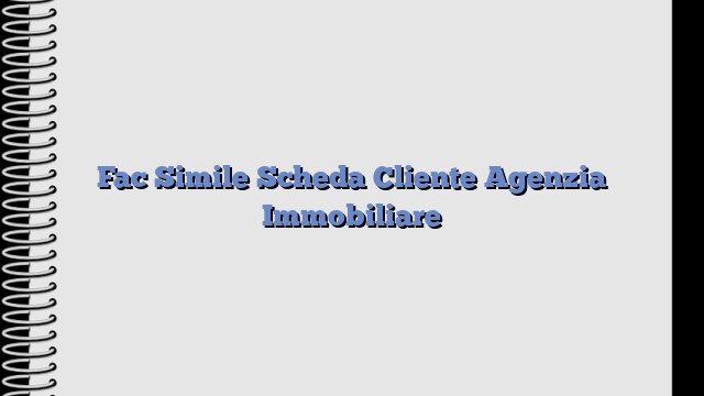 Fac Simile Scheda Cliente Agenzia Immobiliare​