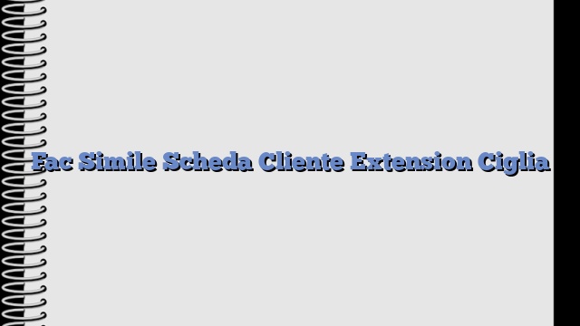 Fac Simile Scheda Cliente Extension Ciglia