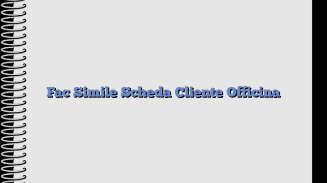 Fac Simile Scheda Cliente Officina​