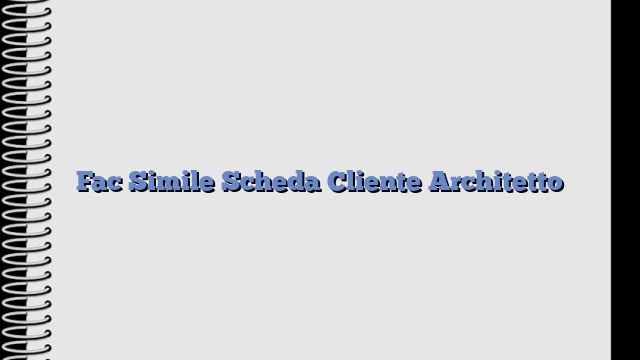 Fac Simile Scheda Cliente Architetto​