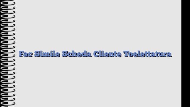 Fac Simile Scheda Cliente Toelettatura​
