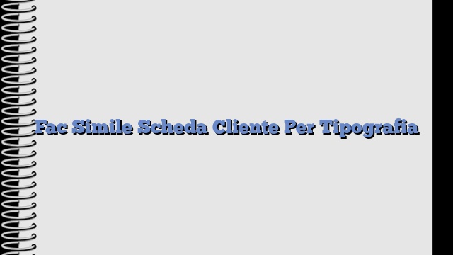 Fac Simile Scheda Cliente Per Tipografia​