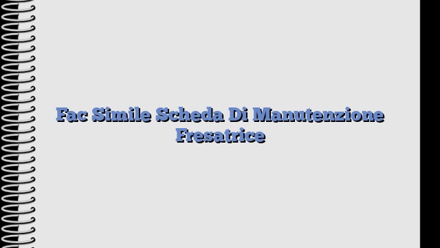 Fac Simile Scheda Di Manutenzione Fresatrice​