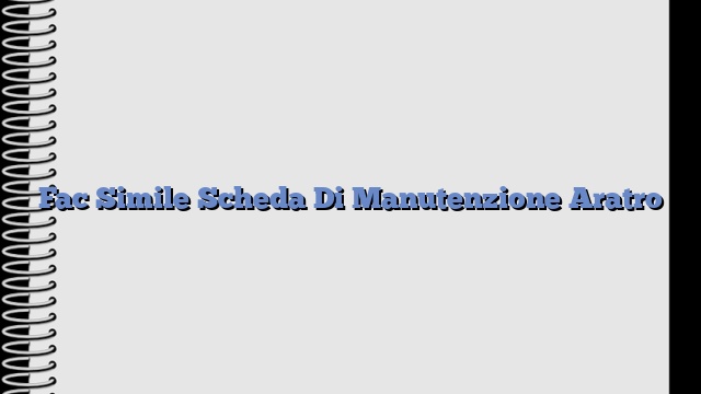 Fac Simile Scheda Di Manutenzione Aratro​