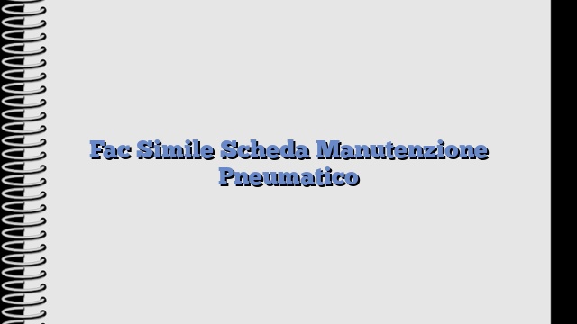 Fac Simile Scheda Manutenzione Pneumatico​